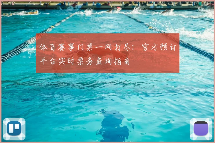 体育赛事门票一网打尽：官方预订平台实时票务查询指南